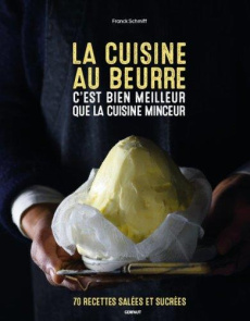 La cuisine au beurre. 70 recettes salées et sucrées - Schmitt Franck