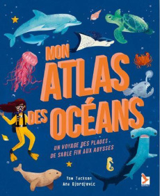 Mon atlas des océans. Un voyage des plages de sable fin aux abysses - Jackson Tom ; Djordjevic Ana
