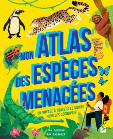 Mon atlas des espèces menacées. Un voyage à travers le monde pour les découvrir - Jackson Tom ; Caldwell Sam ; Lecoq Sophie