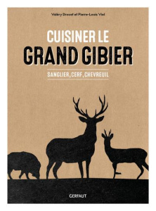 Cuisiner le grand gibier. Sanglier, cerf, chevreuil - Drouet Valéry ; Viel Pierre-Louis
