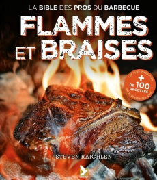 Flammes et braises. Les secrets d'un "grill" réussi par le maître du feu - Raichlen Steven ; Benson Matthew ; Singley Nora ;