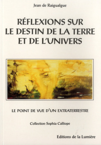 Réflexions sur le destin de la terre et de l'univers / Le point de vue d'un extraterrestre - Raigualgue Jean de