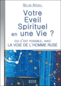 Votre éveil spirituel en une vie ? Oui c'est possible, avec la voie de l'homme rusé - Aïssel Selim