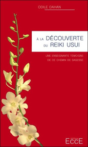 A la découverte du Reiki Usui. Une enseignante témoigne de ce chemin de sagesse - Dahan Odile