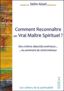 Comment Reconnaître un Vrai Maître Spirituel ? Des critères objectifs extérieurs au sentiment de vér - Aïssel Selim