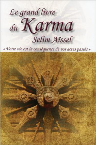 Le grand livre du karma. Votre vie n'est que la conséquence de vos actes passés - Aïssel Selim