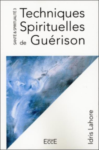 Santé et Spiritualité. Volume 3, Techniques Spirituelles de Guérison - Lahore Idris ; Richard Clotilde