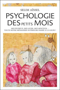 Psychologie des petits mois. Moi peureux, moi avide, moi menteur... - Aïssel Selim