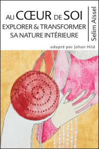 Science de l'éveil spirituel. Tome 7, Au coeur de soi - Explorer & Transformer sa nature intérieure - Aïssel Selim ; Hild Johan