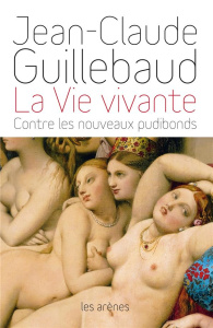 La Vie vivante. Contre les nouveaux pudibonds - Guillebaud Jean-Claude