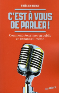 C'est à vous de parler ! Comment s'exprimer en public en restant soi-même - Daudet Aurélien ; Bordils Chloé