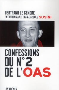 Confessions du n°2 de l'OAS - Le Gendre Bertrand ; Susini Jean-Jacques
