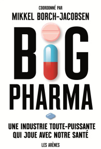 Big pharma. Une industrie toute-puissante qui joue avec notre santé - Borch-Jacobsen Mikkel