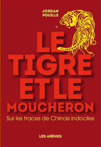 Le tigre et le moucheron. Sur les traces de Chinois indociles - Pouille Jordan