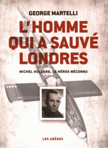 L'homme qui a sauvé Londres. Michel Hollard, le héros méconnu - Martelli George ; Hollard-Grunelius Agnès ; Guiber