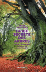 La vie secrète des arbres. Ce qu'ils ressentent, comment ils communiquent, un monde inconnu s'ouvre - Wohlleben Peter ; Tresca Corinne