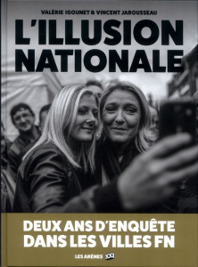 L'Illusion nationale. Deux ans d'enquête dans les villes FN - Jarousseau Vincent ; Igounet Valérie