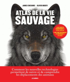 Atlas de la vie sauvage. Comment les nouvelles technologies permettent de suivre et de comprendre le - Cheshire James ; Uberti Oliver