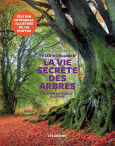 La vie secrète des arbres. Ce qu'ils ressentent, comment ils communiquent, un monde inconnu s'ouvre - Wohlleben Peter ; Tresca Corinne