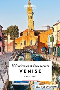 Venise. 500 adresses et lieux secrets - Sardi Anna ; Commengé Béatrice ; Piccoli Corrado ;
