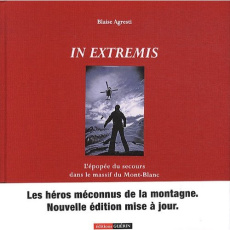 In extrémis. L'épopée du secours dans le massif du Mont-Blanc, 2e édition revue et corrigée - Agresti Blaise