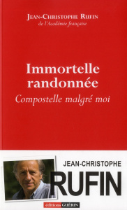 Immortelle randonnée. Compostelle malgré moi - Rufin Jean-Christophe