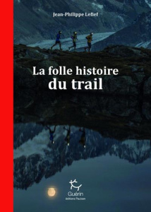 La folle histoire du trail - Lefief Jean-Philippe