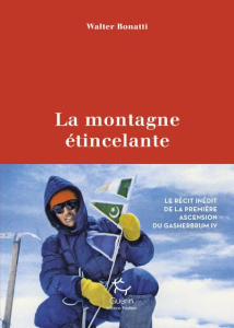 La montagne étincelante. Karakoram 1958 : le récit inédit de la conquête du Gasherbrum IV - Bonatti Walter ; Buffet Charlie
