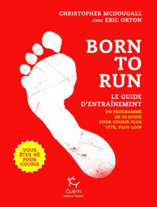 Born to run, le guide d'entraînement. Un programme de 90 jours pour courir plus vite, plus loin - McDougall Christopher ; Orton Eric ; Delfosse Auré