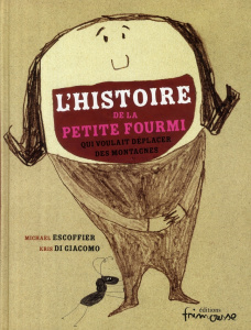 Histoire de la petite fourmi qui voulait déplacer des montagnes - Escoffier Michaël ; Di Giacomo Kris