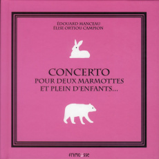 Concerto pour deux marmottes et plein d'enfants... - Manceau Edouard ; Ortiou Campion Elise