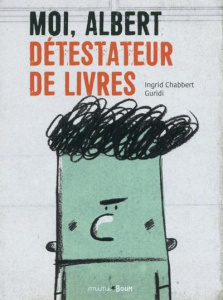 Moi, Albert détestateur de livres - Chabbert Ingrid