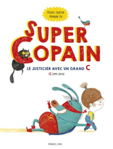 Super Copain. Le justicier avec un grand C (C comme copain) - Escoffier Michaël ; Piu Amandine