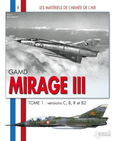 GAMD Mirage III. Tome 1, versions C, B, R et B2 - Beaumont Hervé