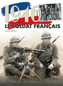 1940, le soldat français. Tome 1, Uniformes, coiffures, insignes - Bellec Olivier