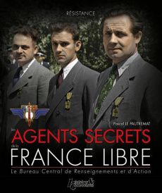 Les agents secrets de la France Libre. Le Bureau Central de Renseignements et d'Action - Le Pautremat Pascal ; Perquin Jean-Louis ; Michele