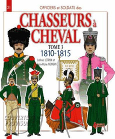 Officiers & soldats des chasseurs à cheval (1779-1815). Tome 3, 1808-1815 - Letrun Ludovic ; Mongin Jean-Marie