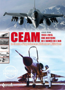 CEAM, le Centre d'Expériences Aériennes Militaire. 1933-2013, une histoire de l'Armée de l'air - Pena Louis