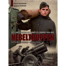 Nebeltruppen. Les lance-fusées de l'armée allemande 1939-1945 : uniformes, insignes, organisation - Bachmann Franck ; Maignon Jacques