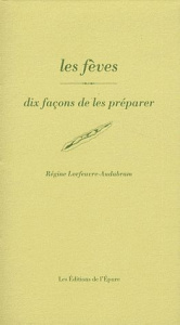 Les fèves. Dix façons de les préparer - Lorfeuvre-Audabram Régine