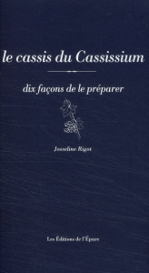 Le cassis du Cassissium. Dix façons de le préparer - Rigot Josseline