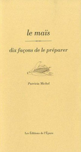 Le maïs. Dix façons de le préparer - Michel Patricia