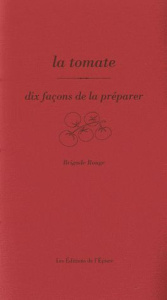 La tomate. Dix façons de la préparer - BRIGADE ROUGE