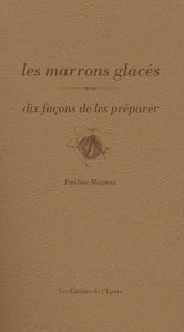 Les marrons glacés. Dix façons de les préparer - Magnan Pauline