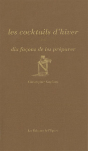 Les cocktails d'hiver. Dix façons de les préparer - Gaglione Christopher
