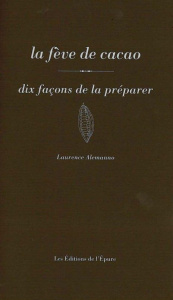 La fève de cacao. Dix façons de la préparer - Alemanno Laurence