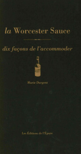 La Worcester Sauce. Dix façons de l'accommoder - Dargent Marie