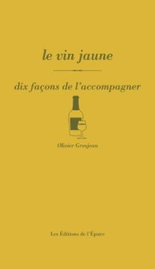 Le vin jaune. Dix façons de l'accompagner - Grosjean Olivier