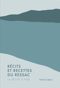 Récits et recettes du ressac. La pêche à pied - Cadour Patrick