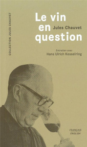 Le vin en question. Entretien avec Hans Ulrich Kesselring, Edition bilingue français-anglais - Chauvet Jules ; Rocher Marie ; Chauvet Lucien ; Ke